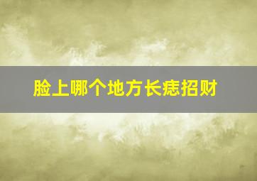 脸上哪个地方长痣招财,脸上什么地方长痣有福气