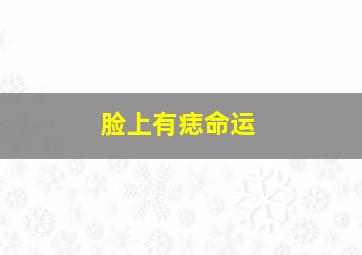 脸上有痣命运,脸上有痣代表什么风水命运走势详解