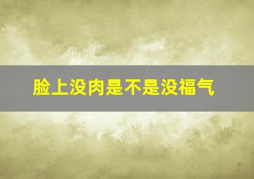 脸上没肉是不是没福气,脸上没肉是不是没福气呀