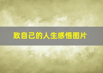 致自己的人生感悟图片,致自己的人生感悟有哪些