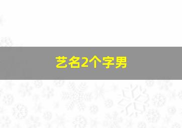 艺名2个字男,两个字艺名男霸气十足