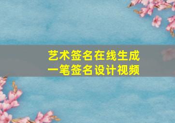 艺术签名在线生成一笔签名设计视频,哪里能写免费的艺术签名