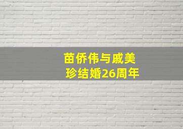 苗侨伟与戚美珍结婚26周年,苗侨伟和戚美珍视频