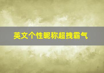 英文个性昵称超拽霸气,求一个网名英文女生用的简短一点霸气一点带上翻译