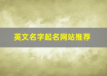 英文名字起名网站推荐,起英语名字的网站