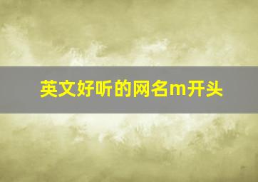 英文好听的网名m开头,英文网名m开头的网名