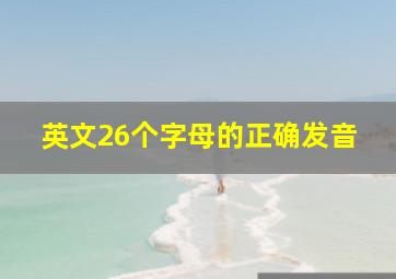 英文26个字母的正确发音,英文26个英文字母正确发音