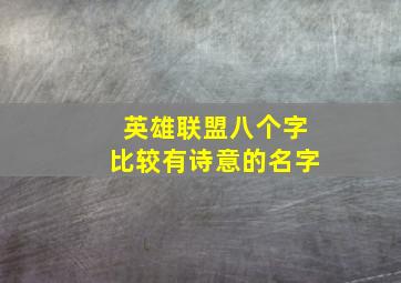 英雄联盟八个字比较有诗意的名字,lol名字八个字