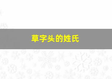 草字头的姓氏,草字头的姓氏有多少