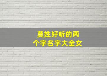 莫姓好听的两个字名字大全女,莫姓好听的两个字名字大全女生