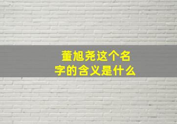 董旭尧这个名字的含义是什么