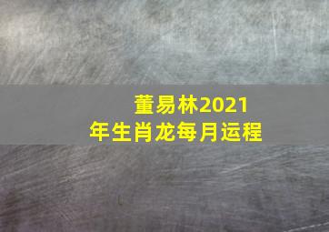 董易林2021年生肖龙每月运程,