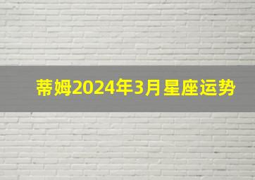 蒂姆2024年3月星座运势,2024年三月下旬有多少天