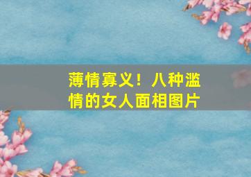 薄情寡义！八种滥情的女人面相图片,滥情的女人脸上有什么表现