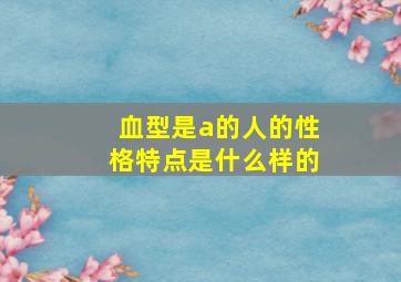 血型是a的人的性格特点是什么样的