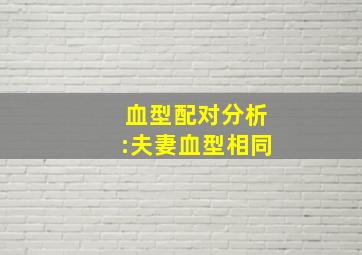 血型配对分析:夫妻血型相同,夫妻血型匹配生出子女血型