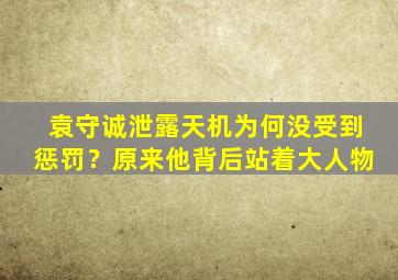 袁守诚泄露天机为何没受到惩罚？原来他背后站着大人物