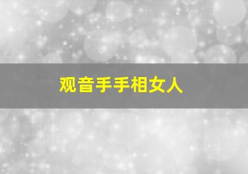 观音手手相女人,什么是观音手相