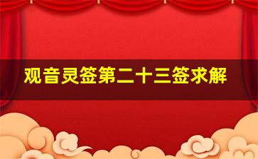 观音灵签第二十三签求解,观音灵签第33签直接求解