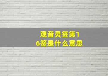 观音灵签第16签是什么意思,观音菩萨灵签第16签解签