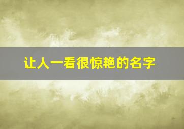 让人一看很惊艳的名字,让人一看就很惊艳的名字