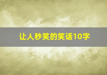 让人秒笑的笑话10字,能让人瞬间爆笑的笑话