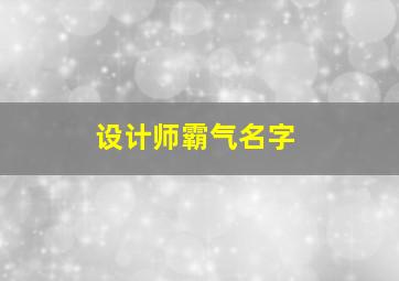 设计师霸气名字,设计师名字大全