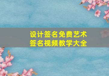 设计签名免费艺术签名视频教学大全,输入姓名在线设计一笔签名