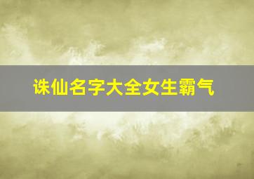 诛仙名字大全女生霸气,诛仙家族名字大全