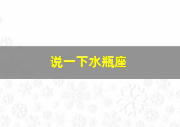 说一下水瓶座,水瓶座是什么样的星座