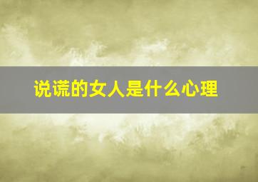 说谎的女人是什么心理,说谎的女人是什么心理现象