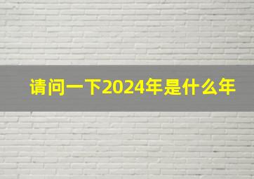 请问一下2024年是什么年,2024年是属什么年