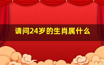 请问24岁的生肖属什么,24岁属什么呢?