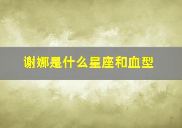 谢娜是什么星座和血型,谢娜是什么星座生肖