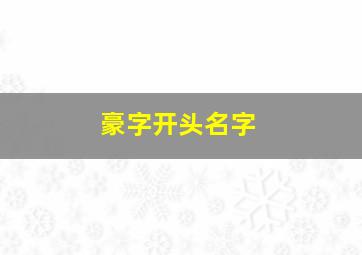 豪字开头名字,以豪字开头的成语大全