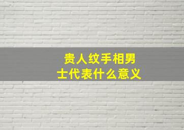 贵人纹手相男士代表什么意义,贵人纹什么意思