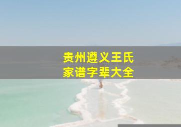 贵州遵义王氏家谱字辈大全,贵州遵义王氏家谱字辈大全表