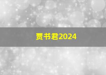 贾书君2024,贾书君2024