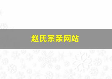 赵氏宗亲网站,赵氏族谱查询