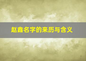 赵鑫名字的来历与含义,赵鑫名字的来历与含义怎么写