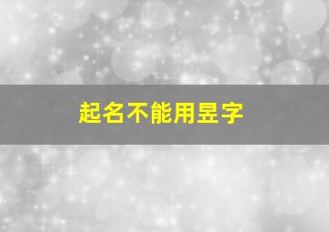 起名不能用昱字,昱用在名字里