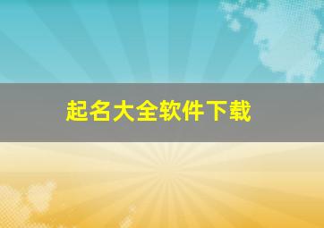 起名大全软件下载,起名大全软件下载安装