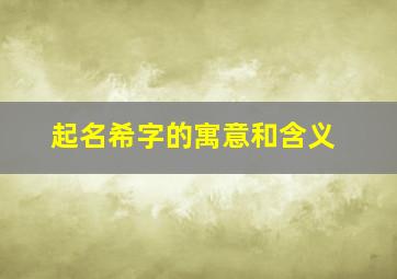 起名希字的寓意和含义,取名希字的含义