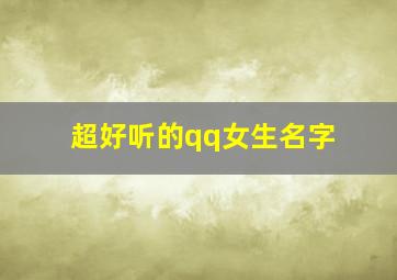 超好听的qq女生名字,非常好听的女生qq名字