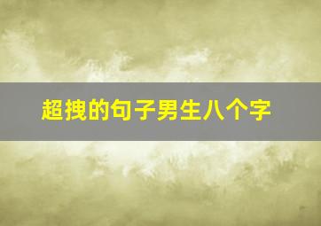 超拽的句子男生八个字,超拽的8个字