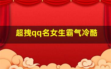 超拽qq名女生霸气冷酷,超拽的qq名字女生