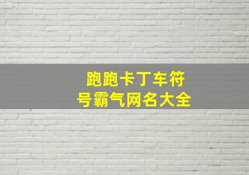 跑跑卡丁车符号霸气网名大全,跑跑卡丁车起名字都有哪些符号可以使用