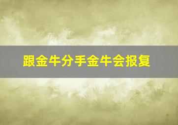 跟金牛分手金牛会报复