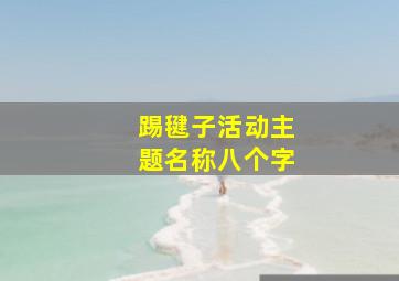 踢毽子活动主题名称八个字,踢毽子主题标语