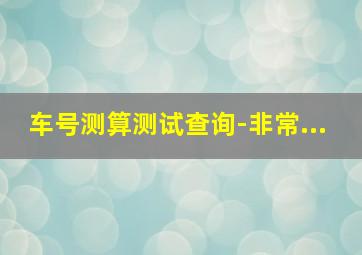 车号测算测试查询-非常...